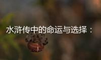 水浒传中的命运与选择：鲁智深上梁山的原因